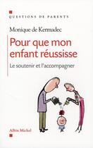 Couverture du livre « Pour que mon enfant réussisse ; le soutenir et l'accompagner » de Monique De Kermadec aux éditions Albin Michel