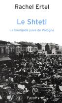 Couverture du livre « Le Shtetl, la bourgade juive de Pologne » de Rachel Ertel aux éditions Payot