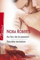 Couverture du livre « Au feu de la passion ; secrète tentation » de Nora Roberts aux éditions Harlequin