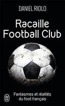 Couverture du livre « Racaille football club » de Riolo Daniel aux éditions J'ai Lu