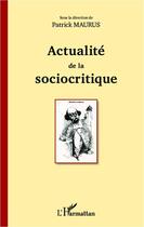 Couverture du livre « Actualité de la sociocritique » de Patrick Maurus aux éditions Editions L'harmattan