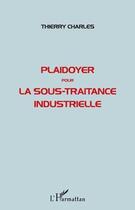 Couverture du livre « Plaidoyer pour la sous-traitance industrielle » de Thierry Charles aux éditions L'harmattan