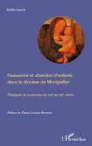 Couverture du livre « Naissance et abandon d'enfants dans le diocèse de Montpellier ; pratiques et coutumes du XVII au XIX siècle » de Emilie Saurel aux éditions L'harmattan