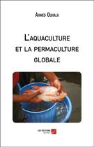 Couverture du livre « L'aquaculture et la permaculture globale » de Ahmed Ouhala aux éditions Editions Du Net