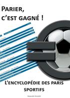 Couverture du livre « Parier, c'est gagné ; l'encyclopédie des paris sportifs » de Alexandre Nicoletti aux éditions Books On Demand