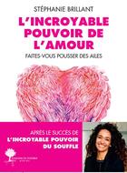 Couverture du livre « L'incroyable pouvoir de l'amour : faîtes-vous pousser des ailes » de Stephanie Brillant aux éditions Actes Sud