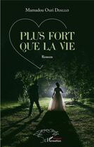 Couverture du livre « Plus fort que la vie » de Mamadou Ouri Diallo aux éditions L'harmattan