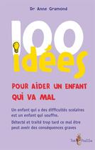 Couverture du livre « 100 idées : pour aider un enfant qui ne va pas bien » de Anne Gramond aux éditions Tom Pousse