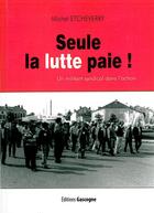 Couverture du livre « Seule la lutte paie ; un militant syndical dans l'action » de Michel Etcheverry aux éditions Gascogne