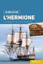 Couverture du livre « Je découvre l'Hermione » de Laurence Faucher aux éditions Geste