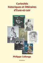 Couverture du livre « Curiosités historiques et littéraires d'Eure-et-Loir » de Philippe Collonge aux éditions Ella Editions