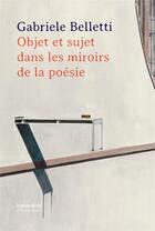 Couverture du livre « Objet et sujet dans les miroirs de la poésie » de Gabriele Belletti aux éditions Les Presses Du Reel