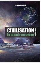 Couverture du livre « Civilisation, le grand renouveau » de Sylvain Silvestro aux éditions Editions Maia