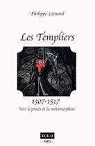 Couverture du livre « Les Templiers (1307-1517) ; vers le procès et la métamorphose » de Philippe Lienard aux éditions Ece-d