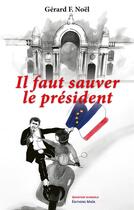 Couverture du livre « Il faut sauver le président » de Gerard F. Noel aux éditions Editions Maia