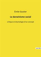 Couverture du livre « Le darwinisme social - critique et etymologie d'un concept » de Gautier Emile aux éditions Culturea