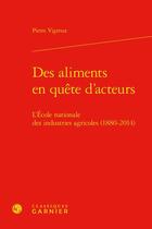 Couverture du livre « Des aliments en quête d'acteurs : l'École nationale des industries agricoles (1880-2014) » de Pierre Vigreux aux éditions Classiques Garnier