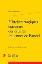 Couverture du livre « Histoires tragiques extraictes des oeuvres italiennes de Bandel » de Pierre Boaistuau aux éditions Classiques Garnier