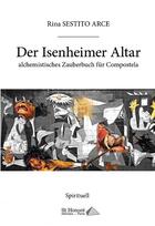 Couverture du livre « Der Isenheimer altar ; alchemistisches zauberbuch für Compostela » de Sestito Arce Rina aux éditions Saint Honore Editions