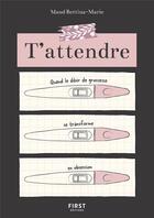 Couverture du livre « T'attendre : quand le désir de grossesse se transforme en obsession » de Maud Bettina-Marie aux éditions First