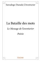 Couverture du livre « La bataille des mots - le message de l aventurier - poesie » de Sawadogo Daouda Lav aux éditions Edilivre