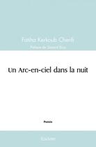 Couverture du livre « Un arc en ciel dans la nuit » de Fatiha Kerkoub Cheri aux éditions Edilivre