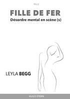 Couverture du livre « Fille de fer : désordre mental en scène(s) » de Leyla Begg aux éditions Hugo Stern