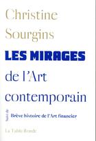 Couverture du livre « Les mirages de l'art contemporain ; brève histoire de l'art financier » de Christine Sourgins aux éditions Table Ronde