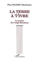 Couverture du livre « La terre à vivre ; la poésie du Congo-Kinshasa (anthologie) » de Pius Nkashama Ngandu aux éditions L'harmattan