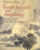 Couverture du livre « Toute beauté est singulière ; peintres chinois de la voix excentrique » de Francois Cheng aux éditions Phebus