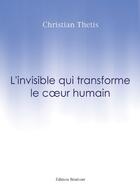 Couverture du livre « L'invisible qui transforme le coeur humain » de Christian Thetis aux éditions Benevent