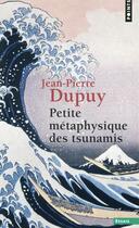 Couverture du livre « Petite métaphysique des tsunamis » de Jean-Pierre Dupuy aux éditions Points