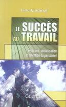 Couverture du livre « Le succès au travail : sélection, socialisation et rétention du personnel » de Line Cardinal aux éditions Guerin Canada