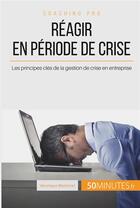 Couverture du livre « Réagir en période de crise : les principes clés de la gestion de crise en entreprise » de Bronckart Veronique aux éditions 50minutes.fr