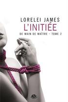 Couverture du livre « De main de maître Tome 2 : l'initiée » de Lorelei James aux éditions Milady