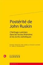 Couverture du livre « Postérité de John Ruskin : l'héritage ruskinien dans les textes littéraires et les écrits esthétiques » de  aux éditions Classiques Garnier
