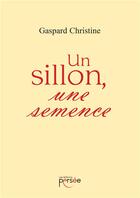 Couverture du livre « Un sillon, une semence » de Gaspard Christine aux éditions Persee