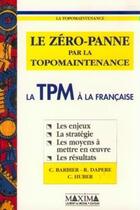 Couverture du livre « Le zéro panne par la topomaintenance : la TPM à la française » de Hubert Comte et Robert Dapere aux éditions Maxima