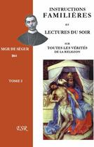 Couverture du livre « Instructions familières et lectures du soir sur toutes les vérités de la religion t.1 » de De Segur aux éditions Saint-remi