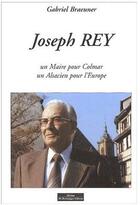 Couverture du livre « Joseph Rey Un Maire Pour Colmar Un Alsacien Pour Leurope » de Braeuner G aux éditions Do Bentzinger