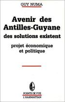Couverture du livre « Avenir des antilles - guyane - des solutions existent - projets economiques apolitiques » de Guy Numa aux éditions L'harmattan
