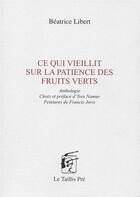 Couverture du livre « Ce qui vieillit sur la patience des fruits verts » de Beatrice Libert aux éditions Taillis Pre