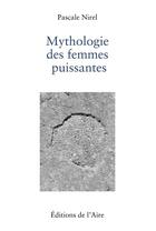 Couverture du livre « MYTHOLOGIE DES FEMMES PUISSANTES » de Pascale Nirel aux éditions Éditions De L'aire