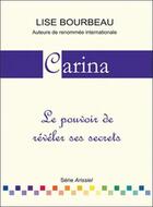 Couverture du livre « Carina ; le pouvoir de révéler ses secrets » de Lise Bourbeau aux éditions Etc