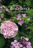 Couverture du livre « Roses d'excellence ; tout naturellement » de Alain Tschanz et Isabelle Erne aux éditions Rossolis