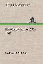 Couverture du livre « Histoire de france 1715-1723 volume 17 (of 19) » de Jules Michelet aux éditions Tredition