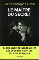 Couverture du livre « Le maître des secrets ; Alexandre de Marenches » de Jean-Christophe Notin aux éditions Tallandier