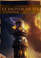 Couverture du livre « Le Monde de Fer : La Tour D'Acier » de Ethan Boulanger aux éditions Thebookedition.com