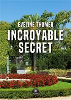 Couverture du livre « Incroyable secret » de Eveline Thomer aux éditions Le Lys Bleu