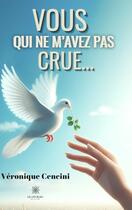 Couverture du livre « Vous qui ne m'avez pas crue... » de Veronique Cencini aux éditions Le Lys Bleu